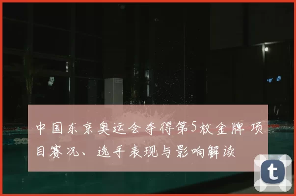 中国东京奥运会夺得第5枚金牌 项目赛况、选手表现与影响解读