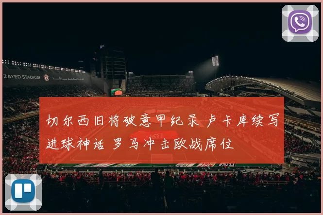 切尔西旧将破意甲纪录 卢卡库续写进球神话 罗马冲击欧战席位