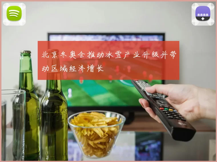 北京冬奥会推动冰雪产业升级并带动区域经济增长