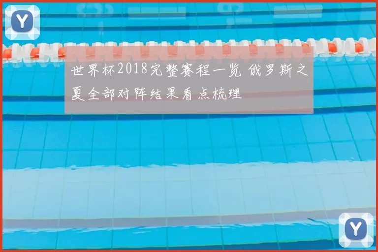 世界杯2018完整赛程一览 俄罗斯之夏全部对阵结果看点梳理
