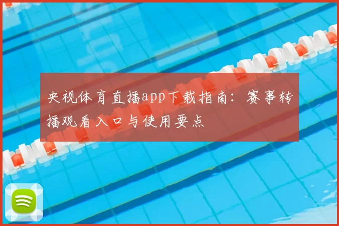 央视体育直播app下载指南：赛事转播观看入口与使用要点