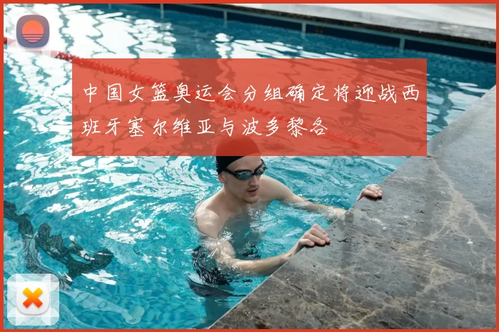 中国女篮奥运会分组确定将迎战西班牙塞尔维亚与波多黎各
