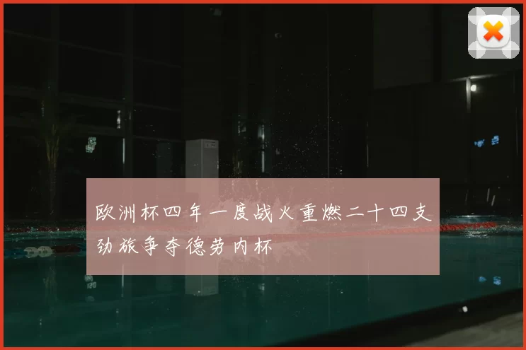 欧洲杯四年一度战火重燃二十四支劲旅争夺德劳内杯