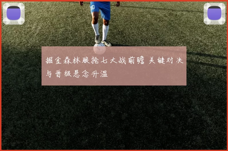 掘金森林狼抢七大战前瞻 关键对决与晋级悬念升温